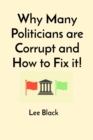 Why Many Politicians are Corrupt and How to Fix it! - eBook
