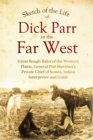 Sketch of the Life of Dick Parr in the Far West, Great Rough Rider of the Western Plains, General Phil Sheridan's Private Chief of Scouts, Indian Interpreter and Guide - eBook