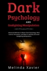 DARK PSYCHOLOGY AND  GASLIGHTING MANIPULATION : Advanced Methods to Master Dark Psychology,  Mind Control, Persuasion, and Ways to Identify  and avoid Gaslighting Manipulators - eBook
