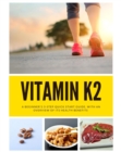 Vitamin K2 : A Beginner's 3-Step Quick Start Guide, With an Overview of Its Health Benefits - eBook