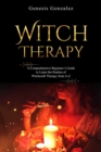 Witch Therapy : A Comprehensive Beginner's Guide  to Learn the Realms of  Witchcraft Therapy from A-Z - eBook