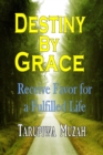 Destiny By Grace : Receive Favor For A Fulfilled Life - eBook