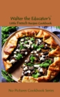 Walter the Educator's Little French Recipes Cookbook - eBook