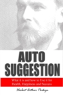 Auto Suggestion : What it is and how to Use it for Health, Happiness and Success - eBook