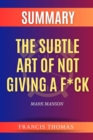 SUMMARY Of The Subtle Art Of Not Giving A F*ck : A Counterintuitive Approach To Living A Good Life - eBook
