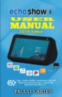 Echo Show 5 User Manual 2019 Edition : 450+ Tips, Tricks, Skills, Commands And All That You Need To Know About The Amazon Echo Show 5 - Book