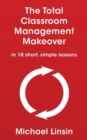 The Total Classroom Management Makeover : in 18 short, simple lessons - Book
