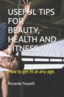 Useful Tips for Beauty, Health and Fitness. : How to get fit at any age. - Book