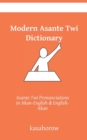 Modern Asante Dictionary : Asante Twi Pronunciations in Akan-English & English-Akan - Book