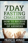 7 Day Fasting Challenge : How to Receive Manifestation of Answers - Book