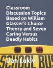 Classroom Discussion Topics Based on William Glasser's Choice Theory and Seven Caring Versus Deadly Habits - Book
