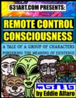 Remote Control Consciousness : A Tale of a Group of Characters Pondering the Meaning of Existence - Book