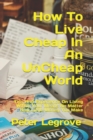 How To Live Cheap In An UnCheap World : Tips And Experience On Living Within Your Means No Matter How Little Money You Make - Book