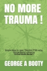 No More Trauma ! : Simple steps To reset TRAUMA (PTSD) using George Booty's Amazing 'Virtual Brain ReSet' Therapy! - Book