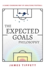 The Expected Goals Philosophy : A Game-Changing Way of Analysing Football - Book