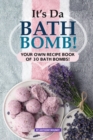 It's Da Bath Bomb! : Your Own Recipe Book of 30 Bath Bombs! - Book