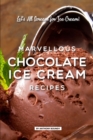 Marvellous Chocolate Ice Cream Recipes : Let's All Scream for Ice Cream! - Book