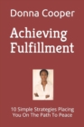 Achieving Fulfillment : 10 Simple Strategies Placing You On The Path To Peace - Book