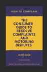 How To Complain : The Consumer Guide to Resolve Complaints and Motoring Disputes - Book