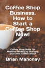 Coffee Shop Business. How to Start a Coffee Shop Now! : Coffee Shop Book for Massive Money by Starting your own Coffee Shop! - Book