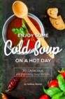 Enjoy Some Cold Soup on A Hot Day : 30 Delicious and Refreshing Soup Recipes - Book