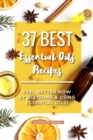 37 Best Essential Oils Recipes : Feel Better NOW by Blending & Using Essential Oils! - Book