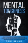 Mental Toughness 30 Days to Become Mentally Tough, Create Unbeatable Mind, Developed Self-Discipline, Self Confidence, Assertiveness, Executive Toughness, Willpower, Self-Esteem, Love and Compassion - Book