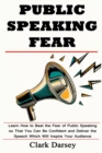 Public Speaking Fear : Learn How to Beat the Fear of Public Speaking so That You Can Be Confident and Deliver the Speech Which Will Inspire Your Audience - Book