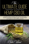 The Ultimate Guide to Hemp CBD Oil : Complete Guide to Dealing with Anxiety, Depression, Diseases, Pain Relief and CBD Legality - Improve Health and Happiness with this Miraculous Oil - Book
