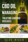Hemp CBD Oil for Managing and Treating Chronic Diseases : A Complete Guide for Handling Anxiety, Arthritis, Depression, Diabetes, Pain Relief and Sleep Disorders (Includes Recipe Section) - Book