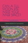 Can a Full Moon Rise Inside Your Inner Space? : How to Travel Across Infinite Cosmic Space During Eternity ? - Book