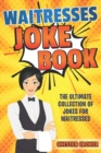 Waitresses Joke Book : Funny Waitress Jokes, Puns and Stories - Book