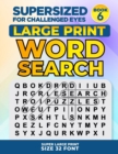 SUPERSIZED FOR CHALLENGED EYES, Book 6 : Super Large Print Word Search Puzzles - Book