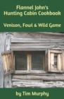 Flannel John's Hunting Cabin Cookbook : Venison, Fowl and Wild Game - Book
