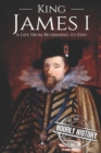 King James I : A Life From Beginning to End - Book