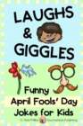 Laughs & Giggles : Funny April Fools' Day Jokes for Kids - Book