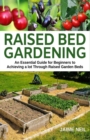 Raised Bed Gardening : An Essential Guide for Beginners to Achieving a lot Through Raised Garden Beds - Growing Food and Herbs in Less Space, Home Gardening - Book