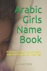 Arabic Girls Name Book : More than 19,000 Popular Arabic Baby Girls Names with Meanings - Book