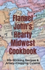 Flannel John's Hearty Midwest Cookbook : Rib-Sticking Recipes and Artery-Clogging Cuisine - Book