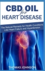 CBD Oil for Heart Disease : The Natural Remedy for Health Conditions Like Heart Failure and Hypertension - Book