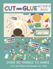 Cut and Glue Activity Book : Cut and Paste Workbook for Kids: Scissor Skills for Kids Over 50 Things to Make: Cutting and Pasting Book for Kids - Book