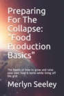 Preparing For The Collapse : Food Production Basics: The Basics of how to grow and raise your own food & herbs while living off the grid - Book