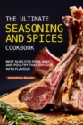 The Ultimate Seasoning and Spices Cookbook : Best Rubs for Pork, Beef and Poultry That Explode with Flavour - Book