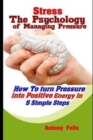 Stress : The Psychology of Managing Pressure: How To turn Pressure into Positive Energy In 5 Simple Steps - Book