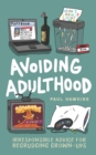 Avoiding Adulthood : Irresponsible Advice for Begrudging Grown-Ups (Life Is Hard... So Why Not Cheat?) - Book