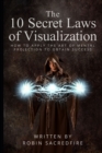 The 10 Secret Laws of Visualization : How to Apply the Art of Mental Projection to Obtain Success - Book