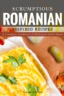 Scrumptious Romanian Inspired Recipes : A CompleteCookbook of Romanian Dish Ideas! - Book
