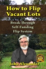 How To Flip Vacant Lots : Break-Through Self-Funding Flip System - Book
