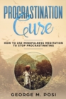 Procrastination Cure : How to Use Mindfulness Meditation to Stop Procrastinating - Book