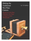 Making the Traditional Wet Plate Camera : Suitable for Wet Plate Collodion, Dry Plate, or Daguerreotype Photography - Book